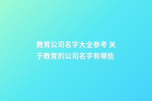 教育公司名字大全参考 关于教育的公司名字有哪些-第1张-公司起名-玄机派